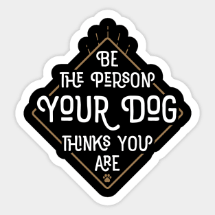 Be The Person Your Dog Thinks You Are Sticker